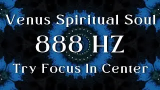 Venus Spiritual Soul I 888 HZ Try Focus In Center I AWAKENING NOW