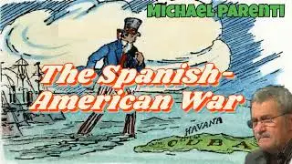 Michael Parenti: The Spanish-American War