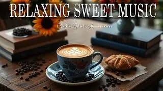 Relaxing Sweet  Jazz ☕ Bossa Nova instrumental for Stress Relief, Great Moods and Happy Moods