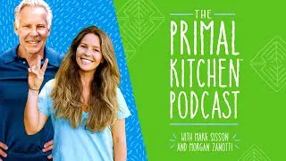 Introducing the Primal Kitchen Podcast with Mark Sisson and Morgan Zanotti