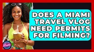Does a Miami Travel Vlog Need Permits for Filming? - Everything About Miami