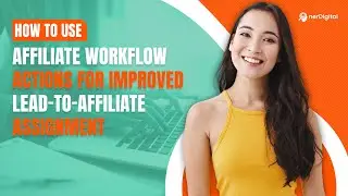 How to Use Affiliate Workflow Actions for Improved Lead-to-Affiliate Assignment