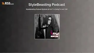 StyleBeasting Podcast Episode 58 (AOT Is Going To Hurt Yall)
