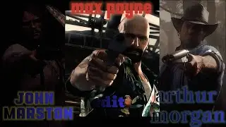 The great three max Payne, Arthur Morgan, john Marston edit : excess