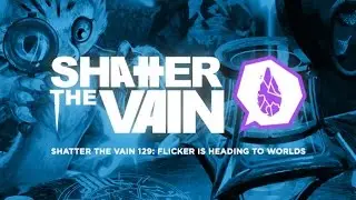 Shatter The Vain 129: Flicker Is Heading To Worlds