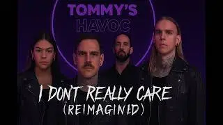 Tommy’s Havoc – I Don’t Really Care (Reimagined)