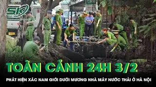 Toàn cảnh 24H 3/2: Phát hiện xác nam giới dưới mương nhà máy nước thải ở Hà Nội