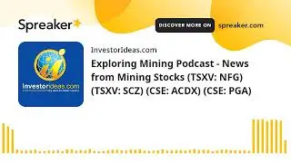 Exploring Mining Podcast - News from Mining Stocks (TSXV: NFG) (TSXV: SCZ) (CSE: ACDX) (CSE: PGA)