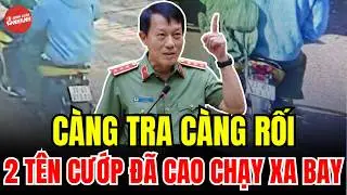 CÀNG TRA CÀNG RỐI – 2 TÊN CƯỚP ĐÃ CAO CHẠY XA BAY?