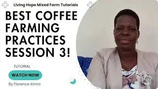 BEST COFFEE FARMING PRACTICES  FOR MAXIMUM FARM INCOME SESSION 3: TUTORIAL: Florence Alimo: Living H