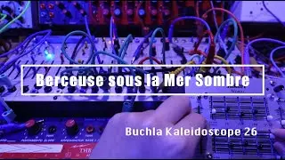 Buchla Kaleidoscope 26 / Berceuse sous la Mer Sombre (Easel Command, Hikari Instruments Monos CV)
