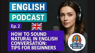 How to Sound Natural in English | 5 Tips for Beginners to Speak Fluently @FluentTalksEnglish0901