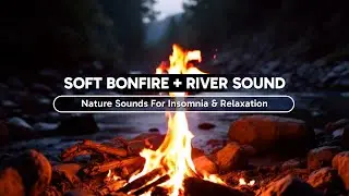 Relaxing Bonfire & River Ambiance - Warm Fire & Soft Water Flow to Calm the Mind & Body ASMR #30