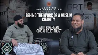 Behind the Work of a Muslim Charity | Atiqur Rahman (GRT) | Ep. 52