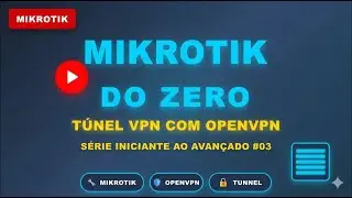 MikroTik do ZERO: Túnel VPN com OpenVPN - Série Iniciante ao Avançado #03
