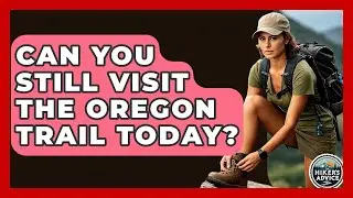 Can You Still Visit The Oregon Trail Today? - The Hiker's Advice