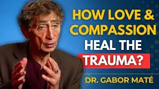 The Healing Power of Love & Compassion | Gabor Mat&eacute; Explains Trauma