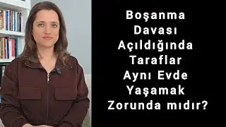 Boşanma Davası Açıldığında Taraflar Aynı Evde Yaşamak Zorunda mıdır? Avukat Aysel Aba Kesici 