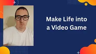Make Life into a Video Game
