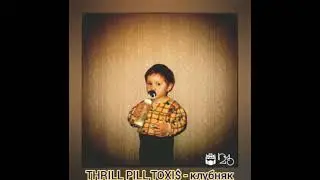 trhill PILL,toxi$ - клубняк