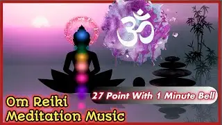 Om Reiki Music With 1 Minutes Bell | 27 Point Reiki Music | Om Chanting