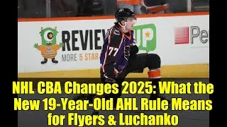 NHL CBA Changes 2025: What the New 19-Year-Old AHL Rule Means for Flyers & Luchanko