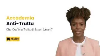 Che cos'&egrave; la tratta di esseri umani? International Rescue Committee Anti Trafficking Response