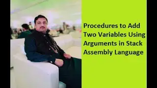 Lecture 6: Program to Add Two Variables Using Arguments in Stack Procedures of Assembly Language