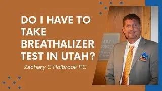 Do I Have to Take a Breathalyzer Test in Utah? Zachary C Holbrook PC