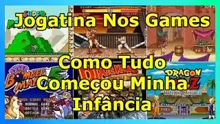 Jogatina Nos Games / Como Tudo Começou - Minha Infância