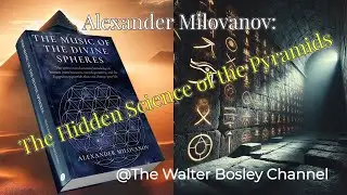 Alexander Milovanov: The Hidden Science of the Pyramids & The Music of the Divine Spheres