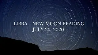 Libra - New Moon Reading - July 20, 2020