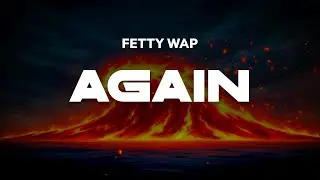 Fetty Wap - Again | Lyrics