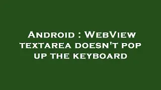 Android : WebView textarea doesn't pop up the keyboard