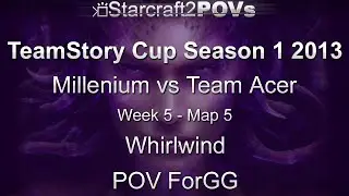 SC2 HotS - TeamStory Cup S1 2013 - Millenium vs Acer - WK5 GS - Map 5 - Whirlwind - ForGG