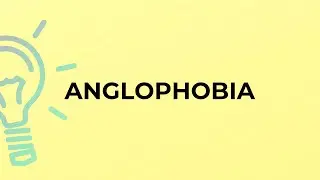What is the meaning of the word ANGLOPHOBIA?
