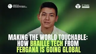 Making the World Touchable: How Braille Tech from Fergana is Going Global | Muhammadqodir Abduvoitov