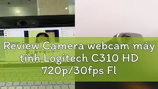 Review Camera webcam m&aacute;y t&iacute;nh Logitech C310 HD 720p/30fps Fluid Crystal - Auto &aacute;nh s&aacute;ng RightLight