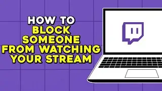 How To Block Someone From Watching Your Twitch Stream (Easiest Way)