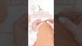 How to FINISH your Last Crochet Stitch
