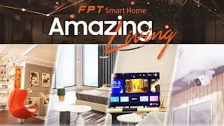 N&acirc;ng Tầm Phong C&aacute;ch Sống C&ugrave;ng FPT Smart Home - Amazing Living | Short Ver
