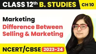 Difference Between Selling & Marketing - Marketing | Class 12 Business Studies Chapter 10