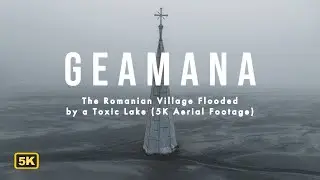 GEAMANA - The Romanian Village Flooded by a Toxic Lake (5K Aerial Footage)