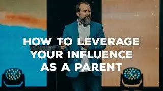 How To Leverage Your Influence As A Parent