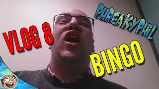 VLOG 8 - Bingo - Phreakyphil