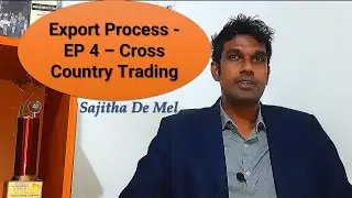 Export Process - EP 4 - Cross Country Trading - By Sajitha De Mel