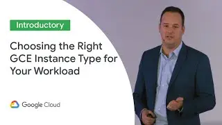 Choosing the Right GCE Instance Type for Your Workload (Cloud Next &lsquo;19 UK)