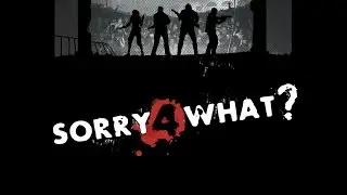 Left 4 Dead | Sorry... But... What? | Empire, BIRD