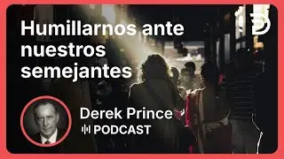 Humillarnos ante nuestros semejantes | Part 10 - Orgullo vs Humildad | Derek Prince