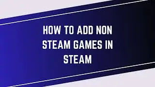 How to add a Non-Steam game to Steam